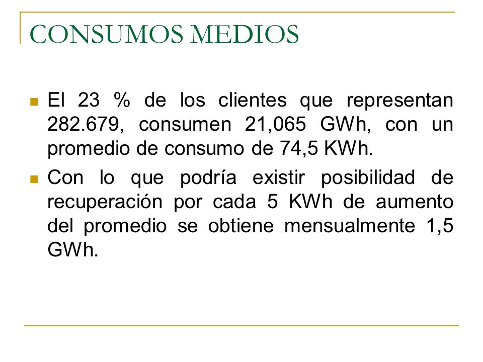 CONSUMOS MEDIOS El 23 % de los clientes que representan , consumen 21,065 GWh, con un promedio de consumo de 74,5 KWh.