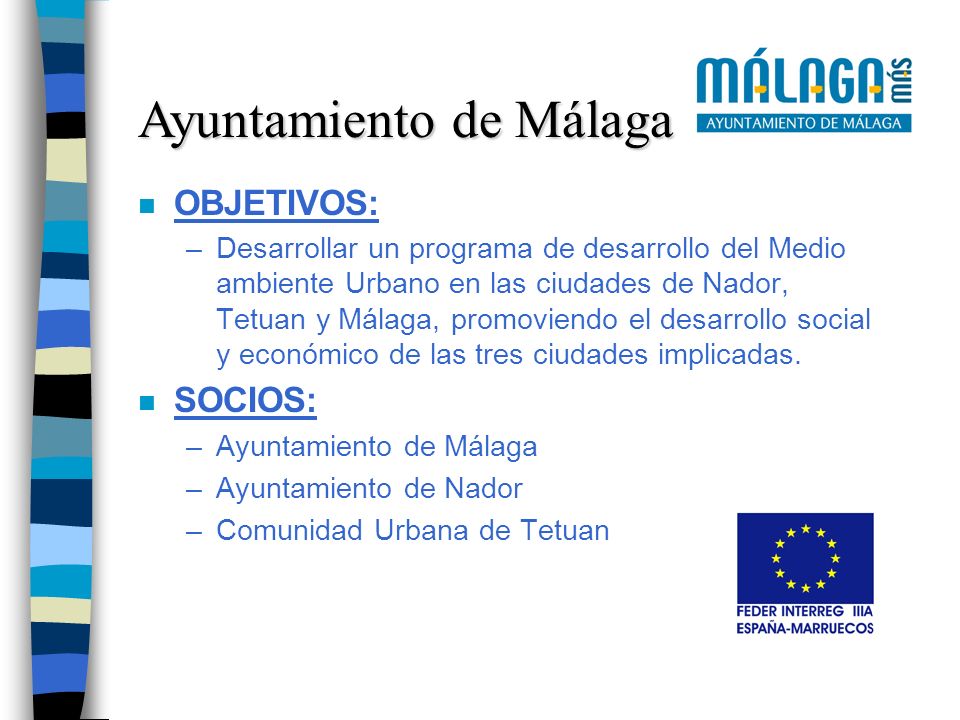 n OBJETIVOS: –Desarrollar un programa de desarrollo del Medio ambiente Urbano en las ciudades de Nador, Tetuan y Málaga, promoviendo el desarrollo social y económico de las tres ciudades implicadas.