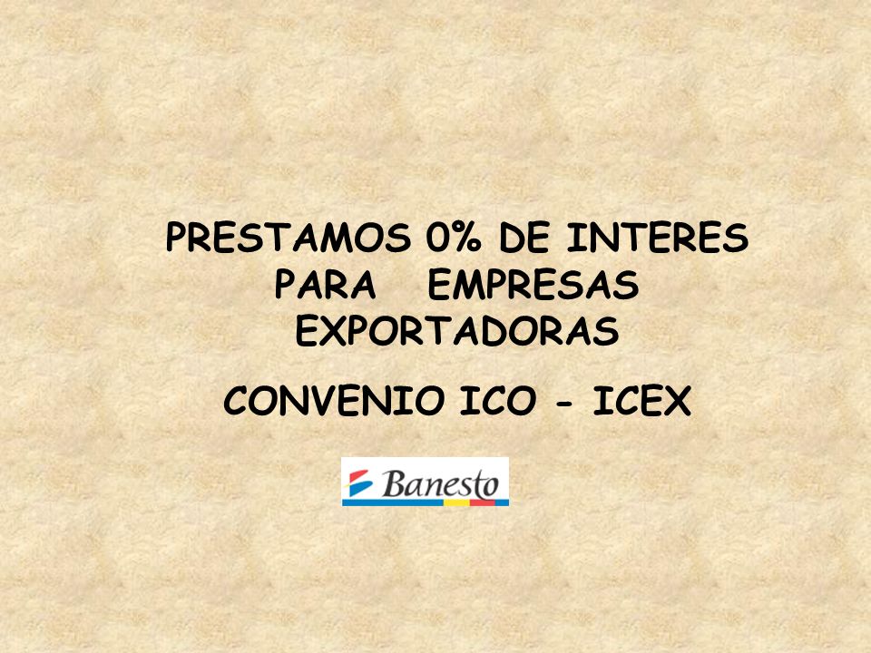 PRESTAMOS 0% DE INTERES PARA EMPRESAS EXPORTADORAS CONVENIO ICO - ICEX