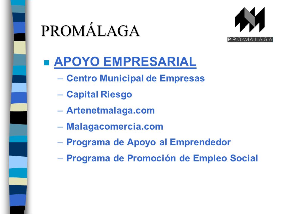 n APOYO EMPRESARIAL –Centro Municipal de Empresas –Capital Riesgo –Artenetmalaga.com –Malagacomercia.com –Programa de Apoyo al Emprendedor –Programa de Promoción de Empleo Social PROMÁLAGA