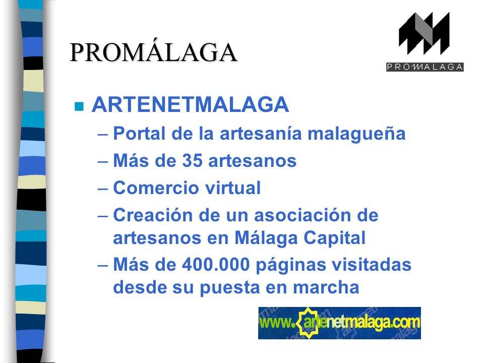 n ARTENETMALAGA –Portal de la artesanía malagueña –Más de 35 artesanos –Comercio virtual –Creación de un asociación de artesanos en Málaga Capital –Más de páginas visitadas desde su puesta en marcha PROMÁLAGA