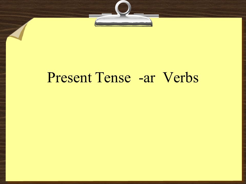 Present Tense -ar Verbs