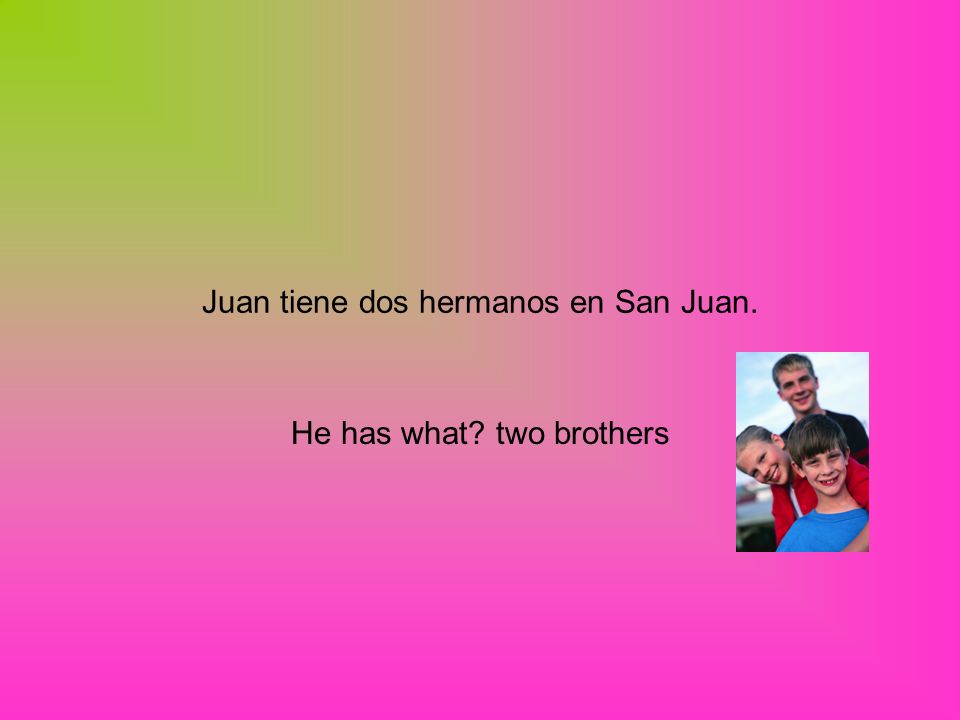 Juan tiene dos hermanos en San Juan. He has what two brothers