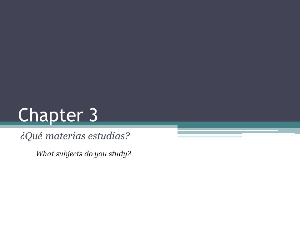 Chapter 3 ¿Qué materias estudias What subjects do you study