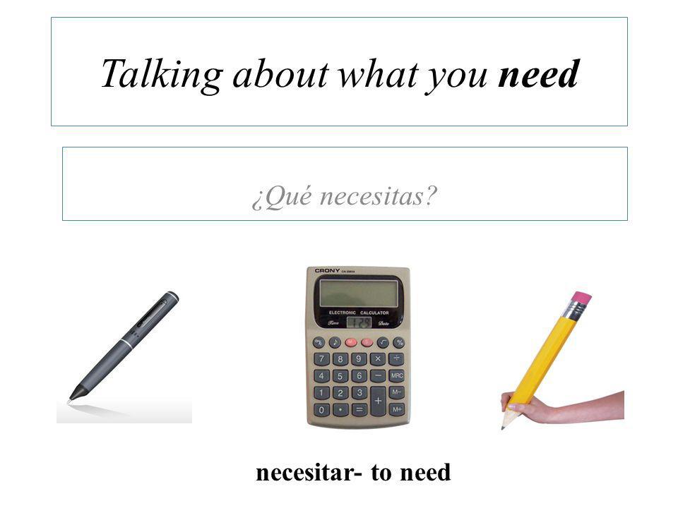Talking about what you need ¿Qué necesitas necesitar- to need