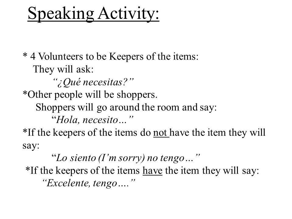 * 4 Volunteers to be Keepers of the items: They will ask: ¿Qué necesitas.