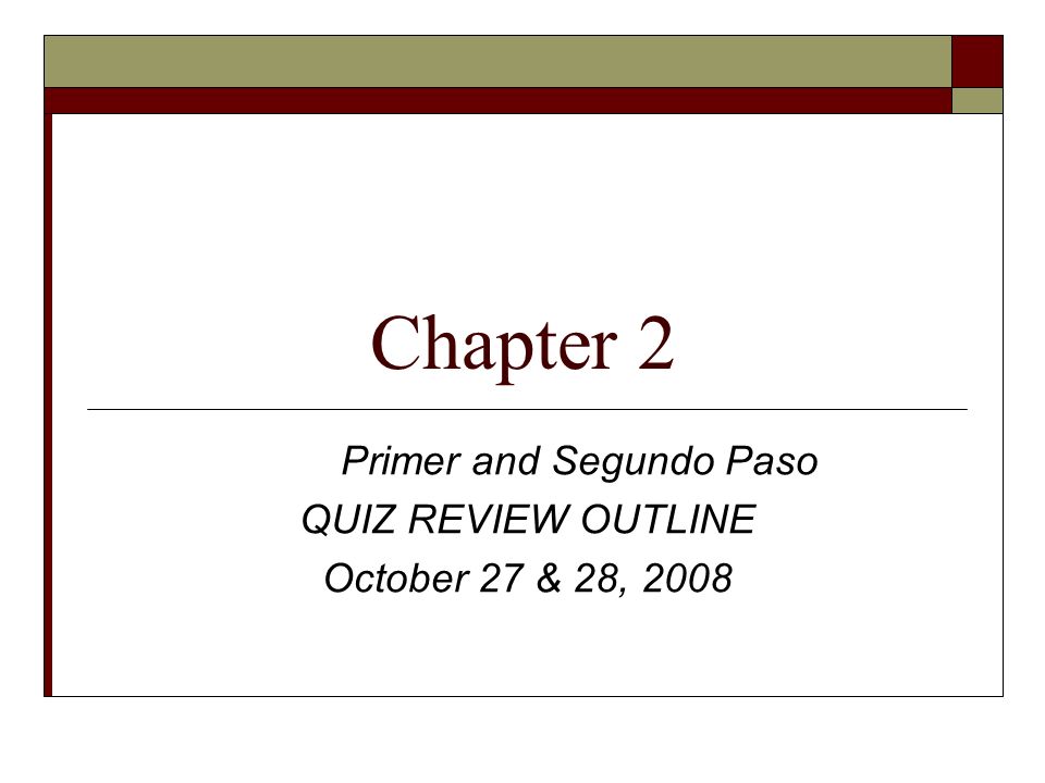 Chapter 2 Primer and Segundo Paso QUIZ REVIEW OUTLINE October 27 & 28, 2008