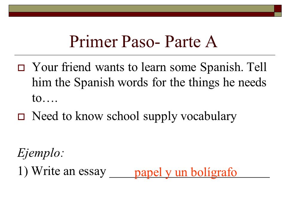 Primer Paso- Parte A Your friend wants to learn some Spanish.
