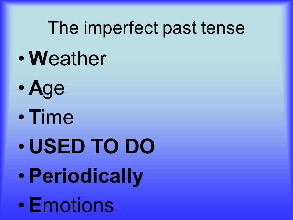 The imperfect past tense Weather Age Time USED TO DO Periodically Emotions