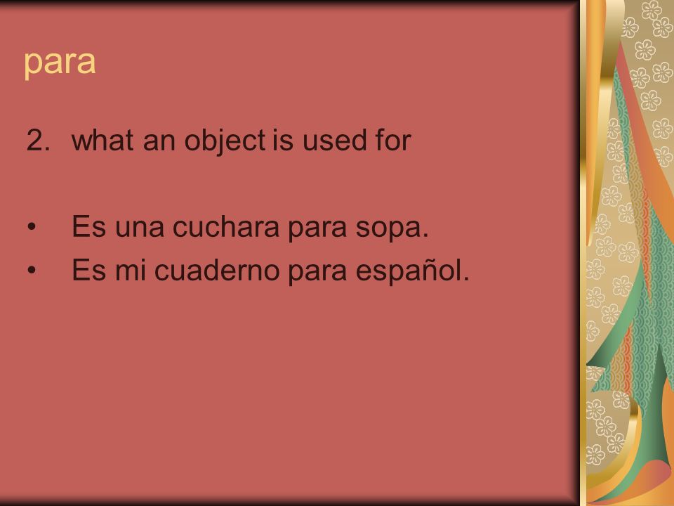 para 2.what an object is used for Es una cuchara para sopa. Es mi cuaderno para español.
