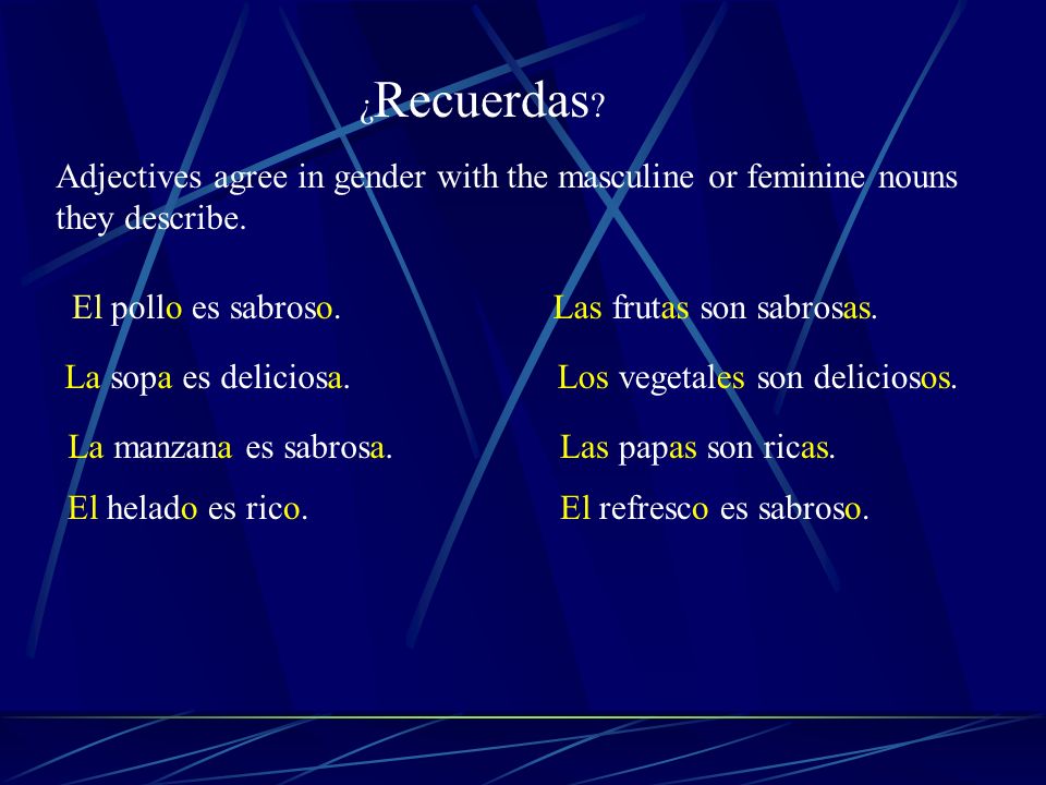 ¿ Recuerdas . Adjectives agree in gender with the masculine or feminine nouns they describe.