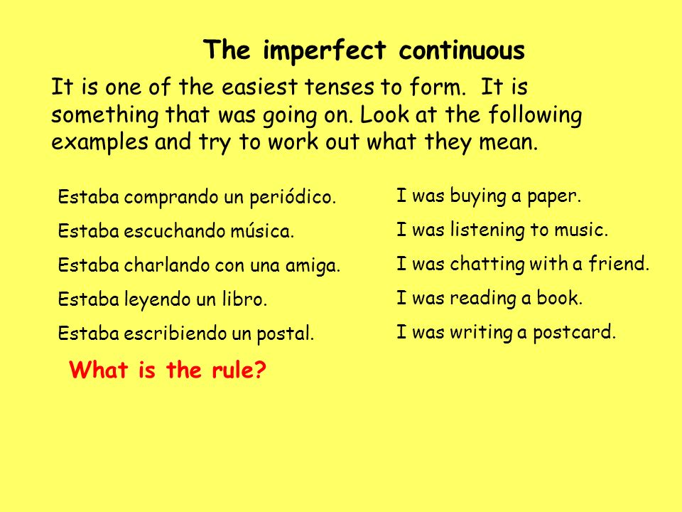 The imperfect continuous It is one of the easiest tenses to form.