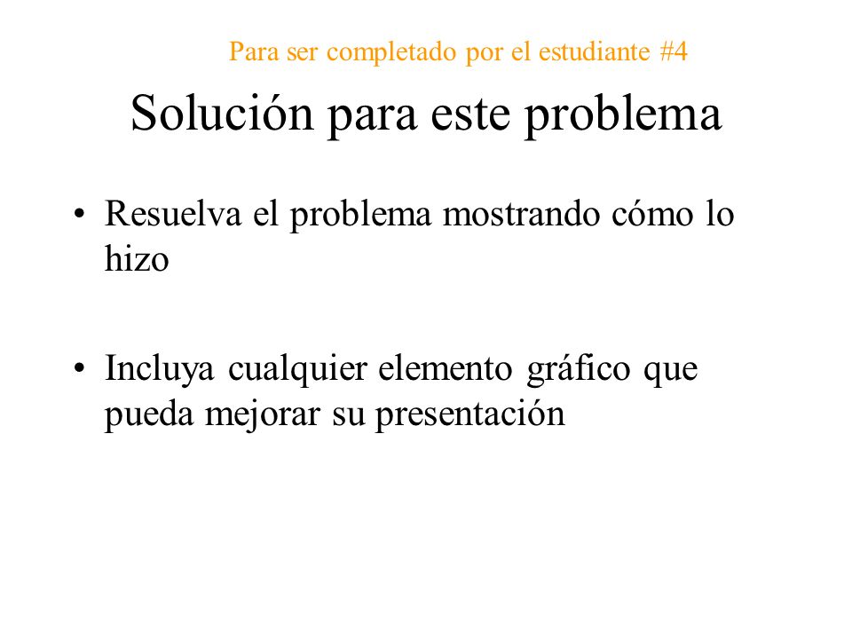Solución para este problema Resuelva el problema mostrando cómo lo hizo Incluya cualquier elemento gráfico que pueda mejorar su presentación Para ser completado por el estudiante #4