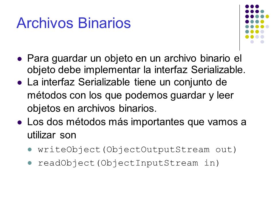 Archivos Binarios Para guardar un objeto en un archivo binario el objeto debe implementar la interfaz Serializable.