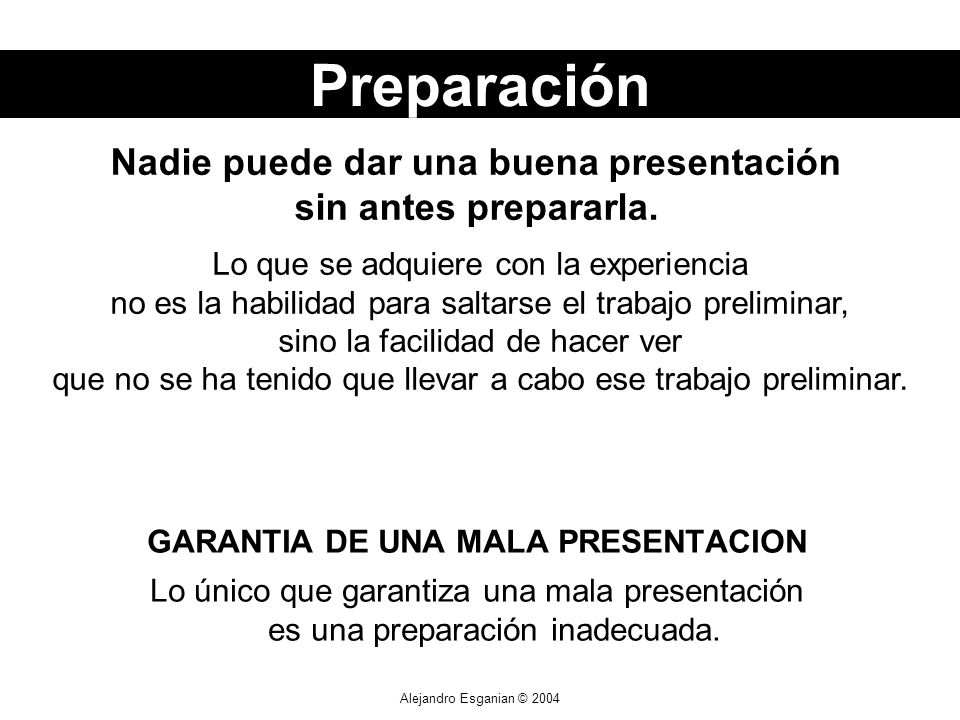 Alejandro Esganian © 2004 GARANTIA DE UNA MALA PRESENTACION Lo único que garantiza una mala presentación es una preparación inadecuada.