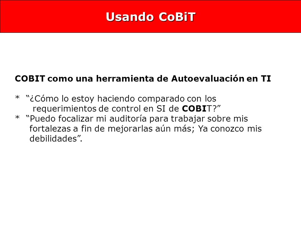 COBIT como una herramienta de Autoevaluación en TI * ¿Cómo lo estoy haciendo comparado con los requerimientos de control en SI de COBIT.
