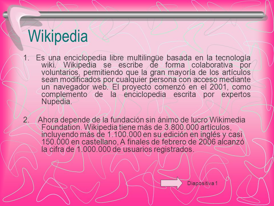 Wikipedia 1. Es una enciclopedia libre multilingüe basada en la tecnología wiki.