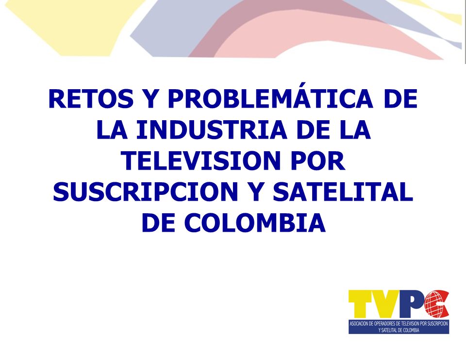 RETOS Y PROBLEMÁTICA DE LA INDUSTRIA DE LA TELEVISION POR SUSCRIPCION Y SATELITAL DE COLOMBIA