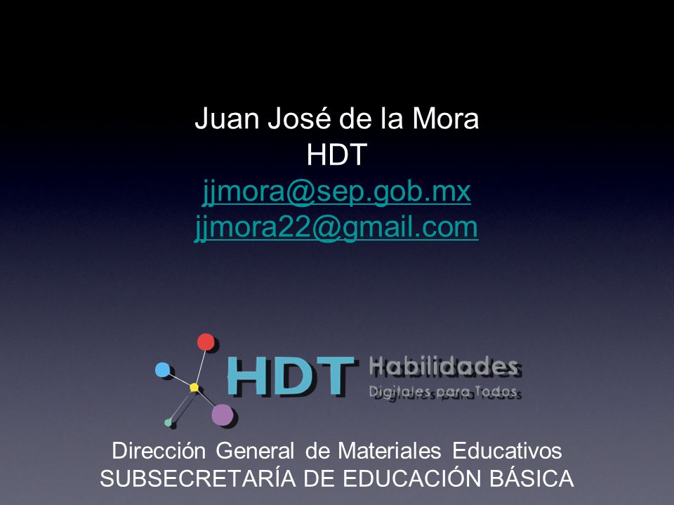 Juan José de la Mora HDT   Dirección General de Materiales Educativos SUBSECRETARÍA DE EDUCACIÓN BÁSICA