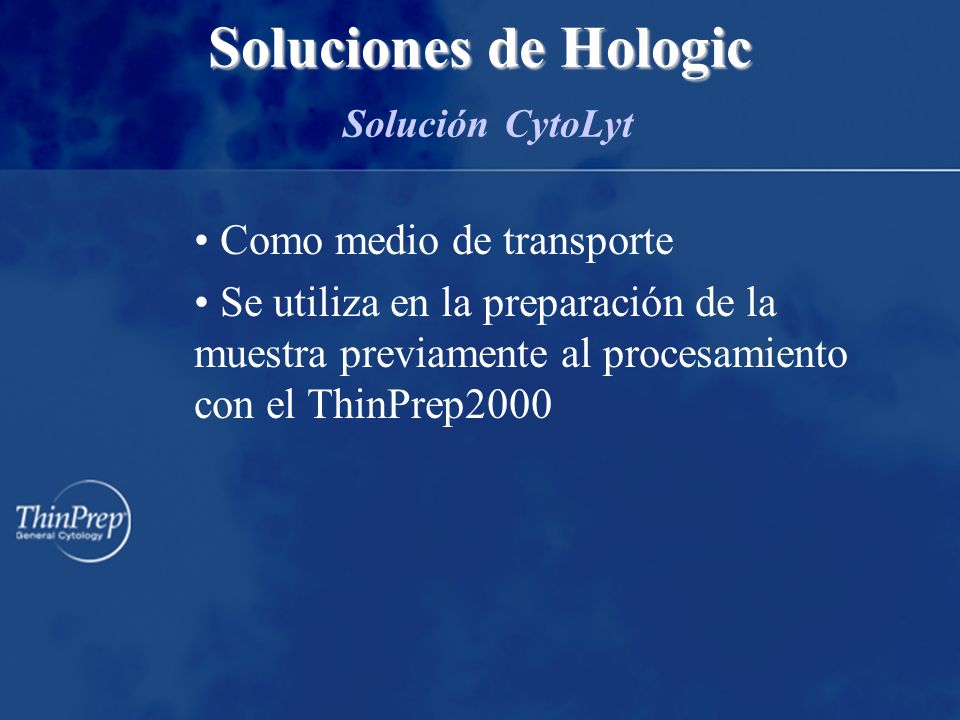 Como medio de transporte Se utiliza en la preparación de la muestra previamente al procesamiento con el ThinPrep2000 Soluciones de Hologic Soluciones de Hologic Solución CytoLyt