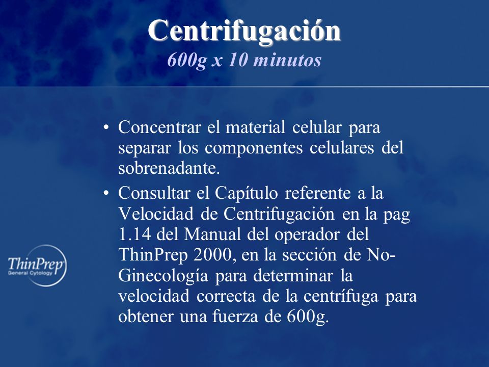 Centrifugación Centrifugación 600g x 10 minutos Concentrar el material celular para separar los componentes celulares del sobrenadante.