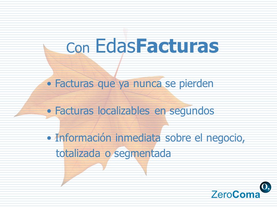 Con EdasFacturas Facturas que ya nunca se pierden Facturas localizables en segundos Información inmediata sobre el negocio, totalizada o segmentada