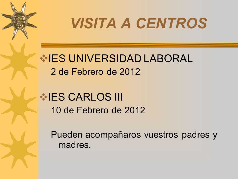 VISITA A CENTROS IES UNIVERSIDAD LABORAL 2 de Febrero de 2012 IES CARLOS III 10 de Febrero de 2012 Pueden acompañaros vuestros padres y madres.