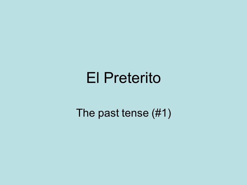 El Preterito The past tense (#1)