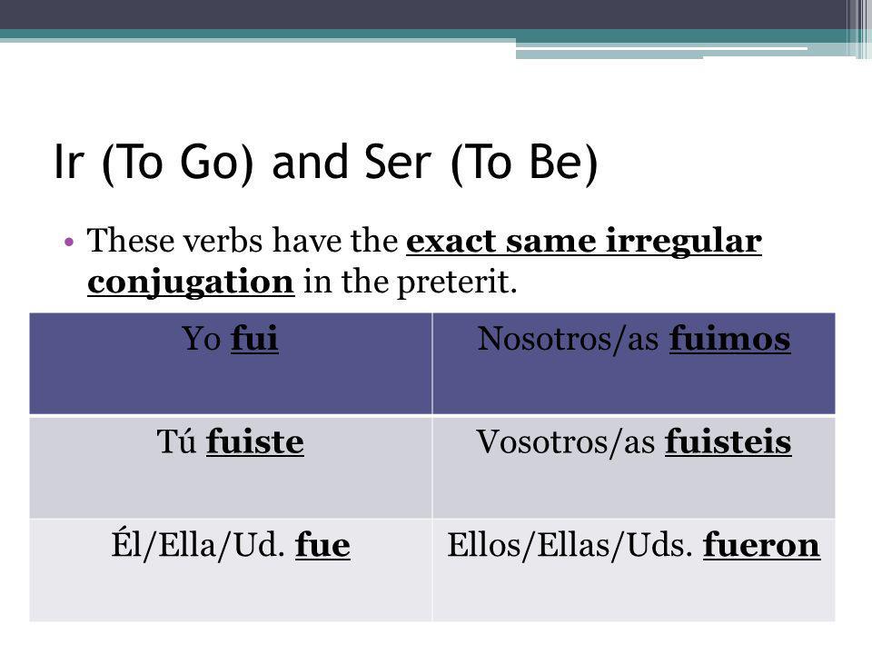 Ir (To Go) and Ser (To Be) These verbs have the exact same irregular conjugation in the preterit.