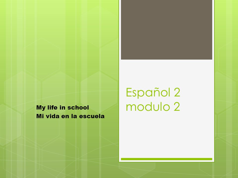 Español 2 modulo 2 My life in school Mi vida en la escuela