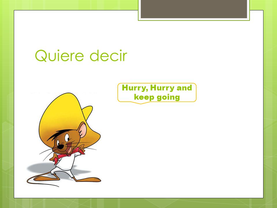 Quiere decir Hurry, Hurry and keep going