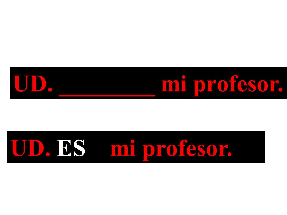 UD. ________ mi profesor. UD. ES mi profesor.