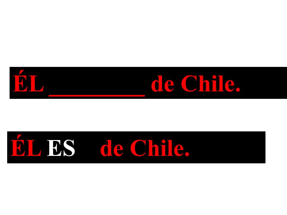 ÉL ________ de Chile. ÉL ES de Chile.