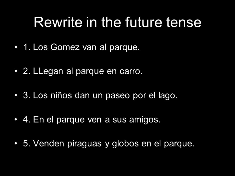 Rewrite in the future tense 1. Los Gomez van al parque.