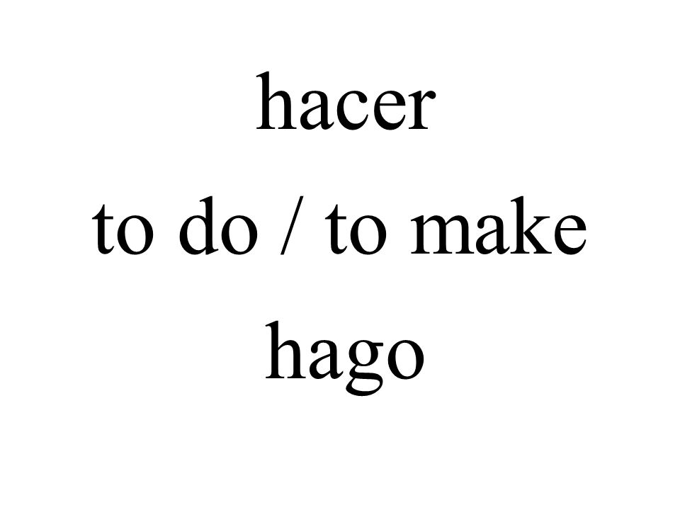 hacer to do / to make hago
