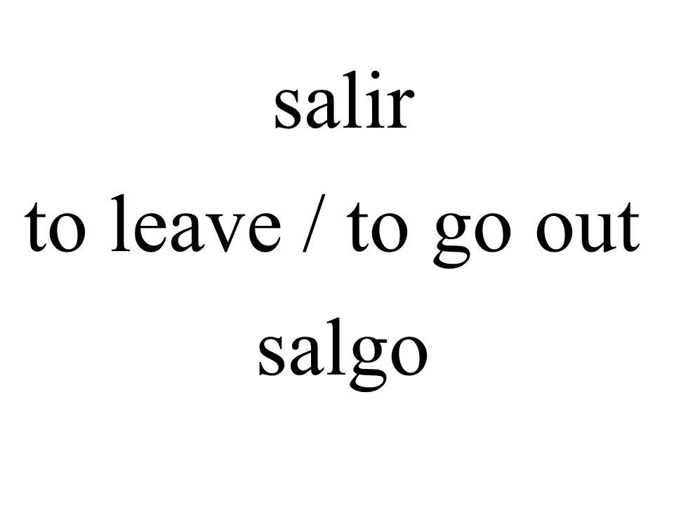 salir to leave / to go out salgo