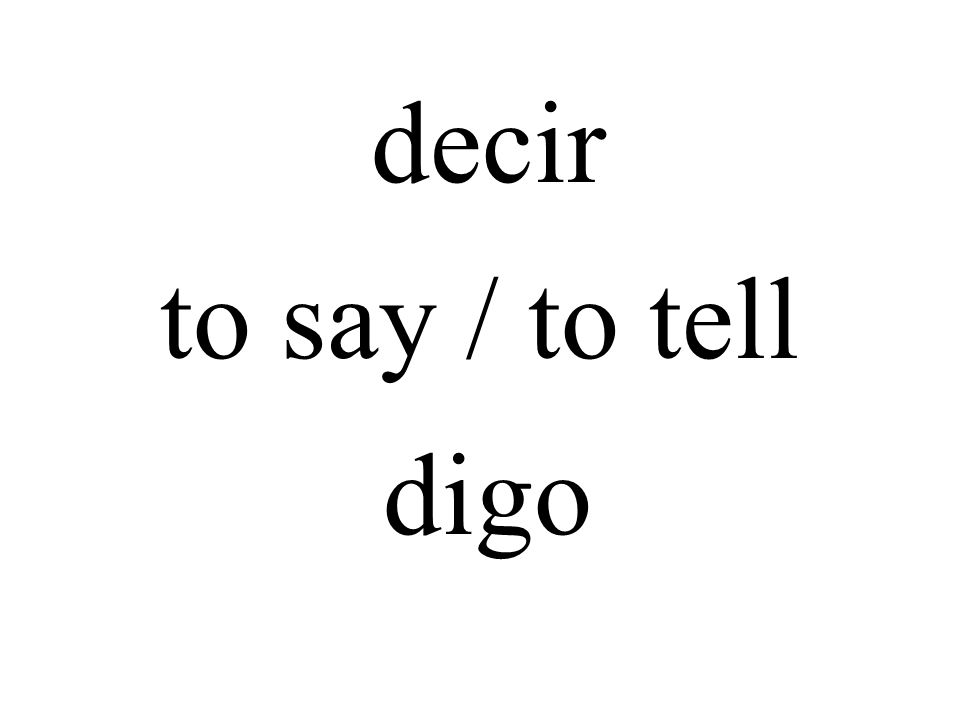 decir to say / to tell digo