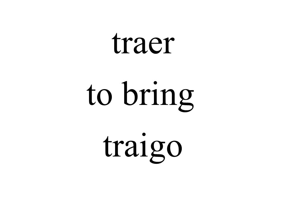traer to bring traigo