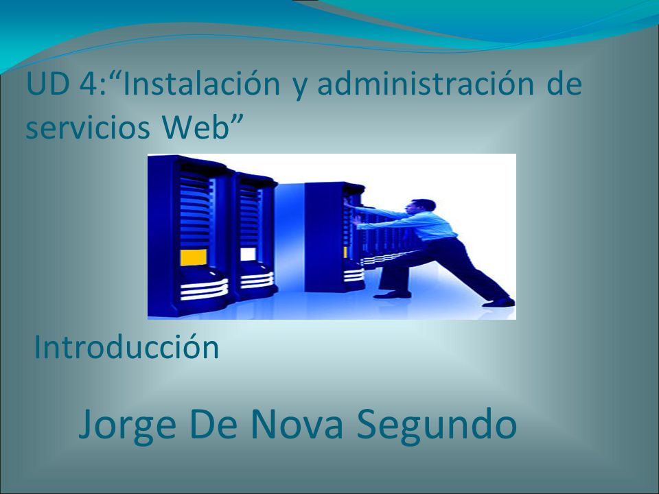 UD 4:Instalación y administración de servicios Web Introducción Jorge De Nova Segundo