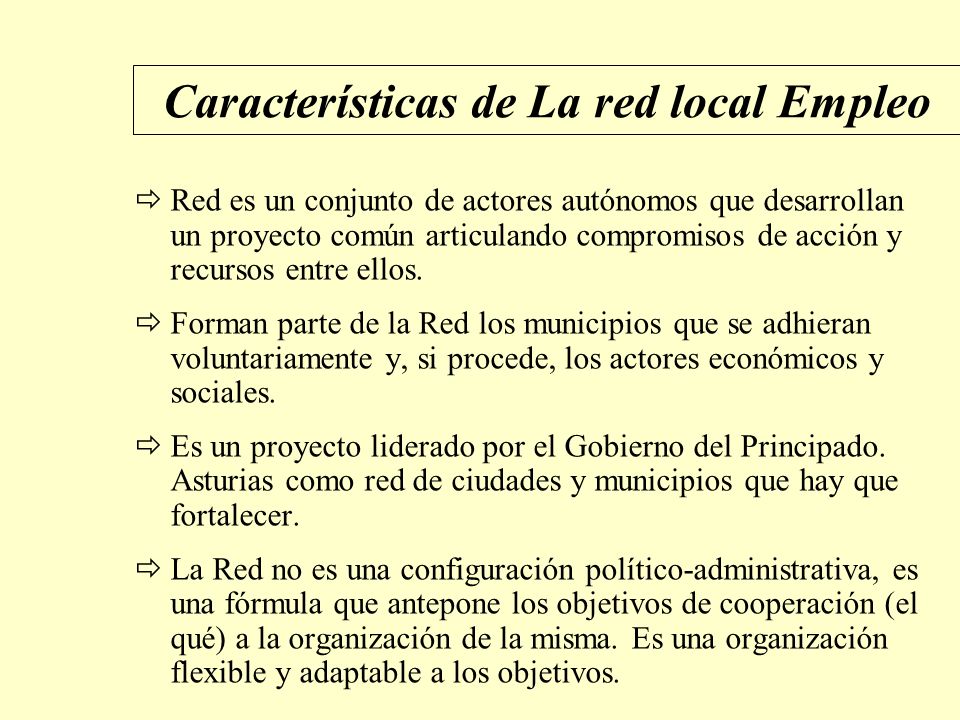 Características de La red local Empleo Red es un conjunto de actores autónomos que desarrollan un proyecto común articulando compromisos de acción y recursos entre ellos.