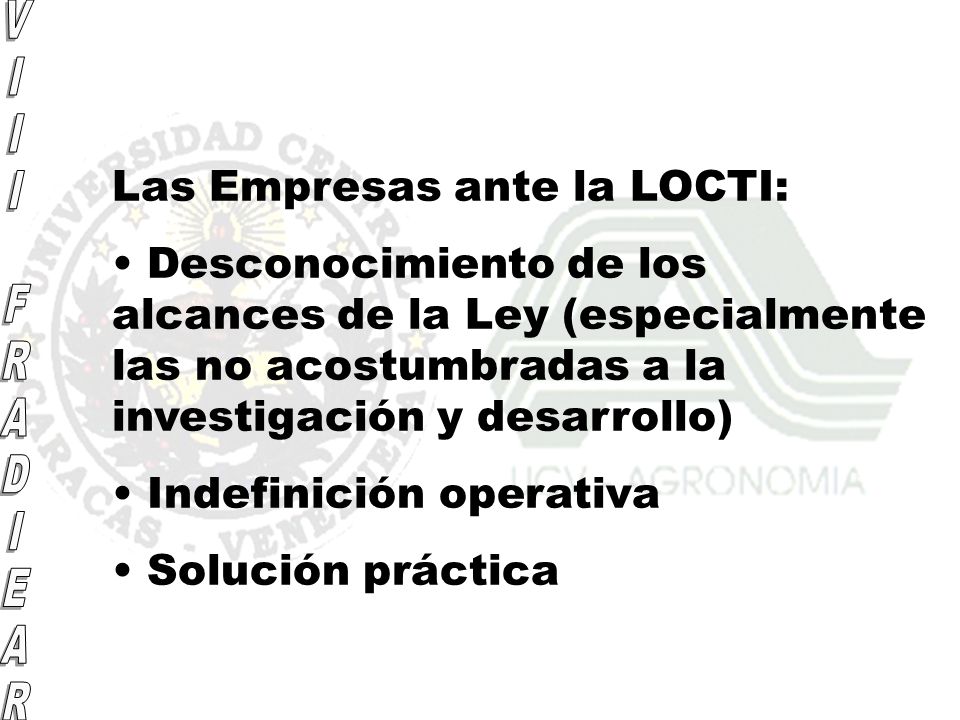 Las Empresas ante la LOCTI: Desconocimiento de los alcances de la Ley (especialmente las no acostumbradas a la investigación y desarrollo) Indefinición operativa Solución práctica