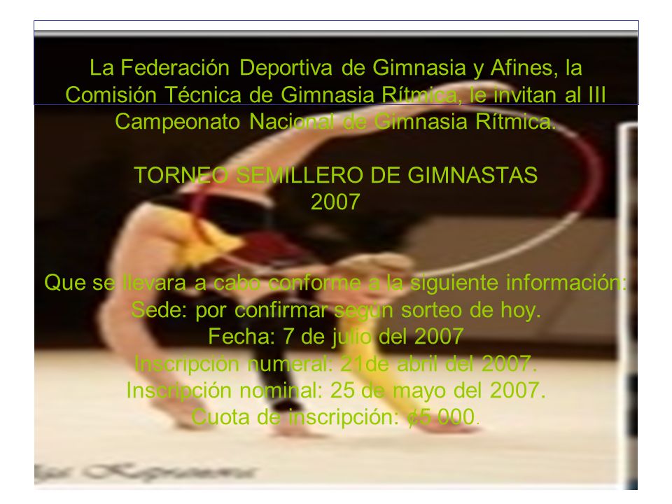 La Federación Deportiva de Gimnasia y Afines, la Comisión Técnica de Gimnasia Rítmica, le invitan al III Campeonato Nacional de Gimnasia Rítmica.
