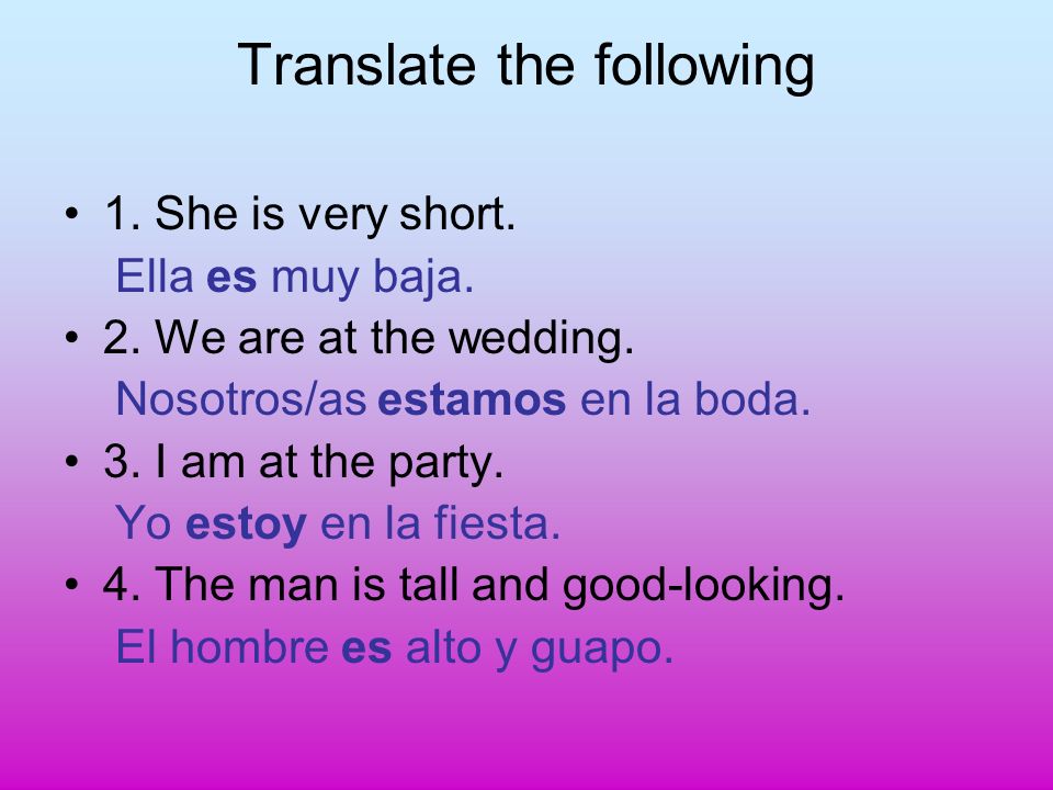 Translate the following 1. She is very short. Ella es muy baja.