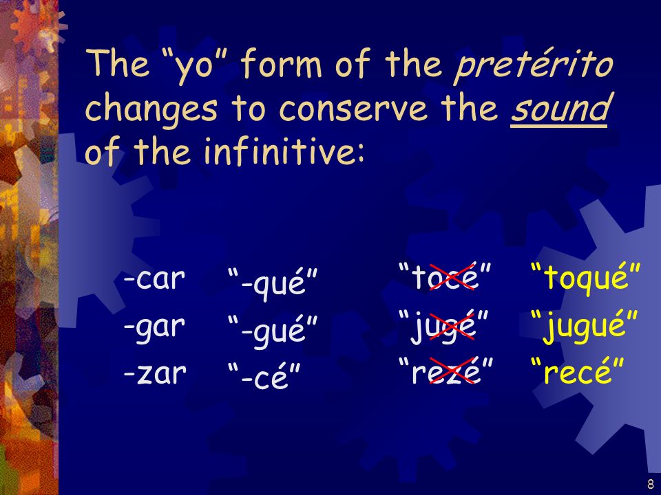 7 Verbs ending in -car, -gar, and -zar have a spelling change in the yo form of the pretérito.
