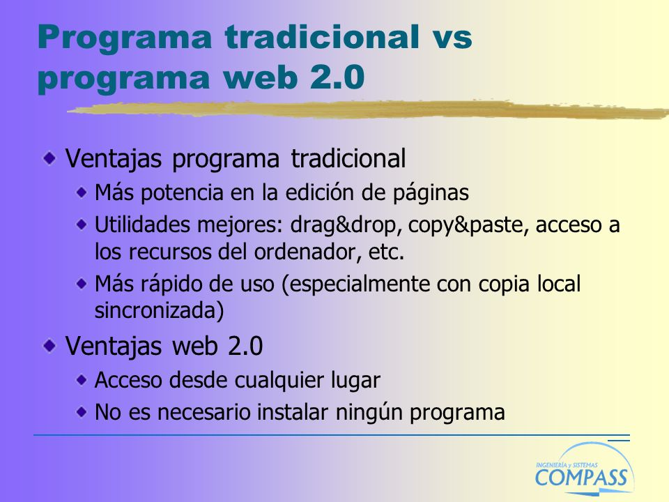 Programa tradicional vs programa web 2.0 Ventajas programa tradicional Más potencia en la edición de páginas Utilidades mejores: drag&drop, copy&paste, acceso a los recursos del ordenador, etc.