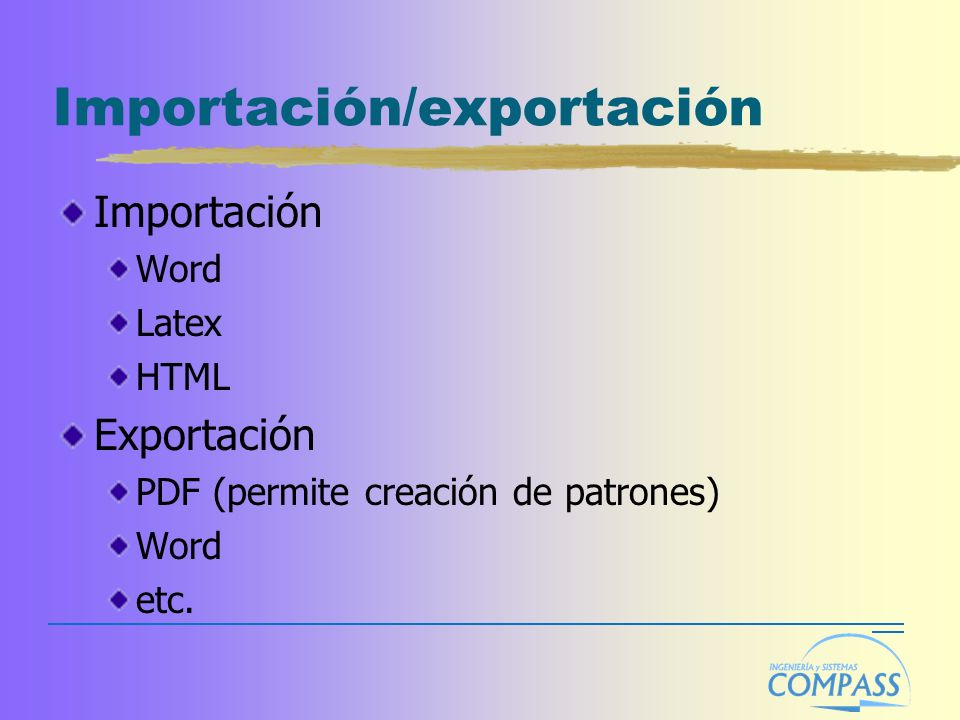 Importación/exportación Importación Word Latex HTML Exportación PDF (permite creación de patrones) Word etc.