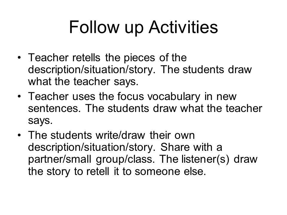 Follow up Activities Teacher retells the pieces of the description/situation/story.