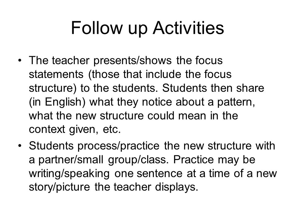 Follow up Activities The teacher presents/shows the focus statements (those that include the focus structure) to the students.