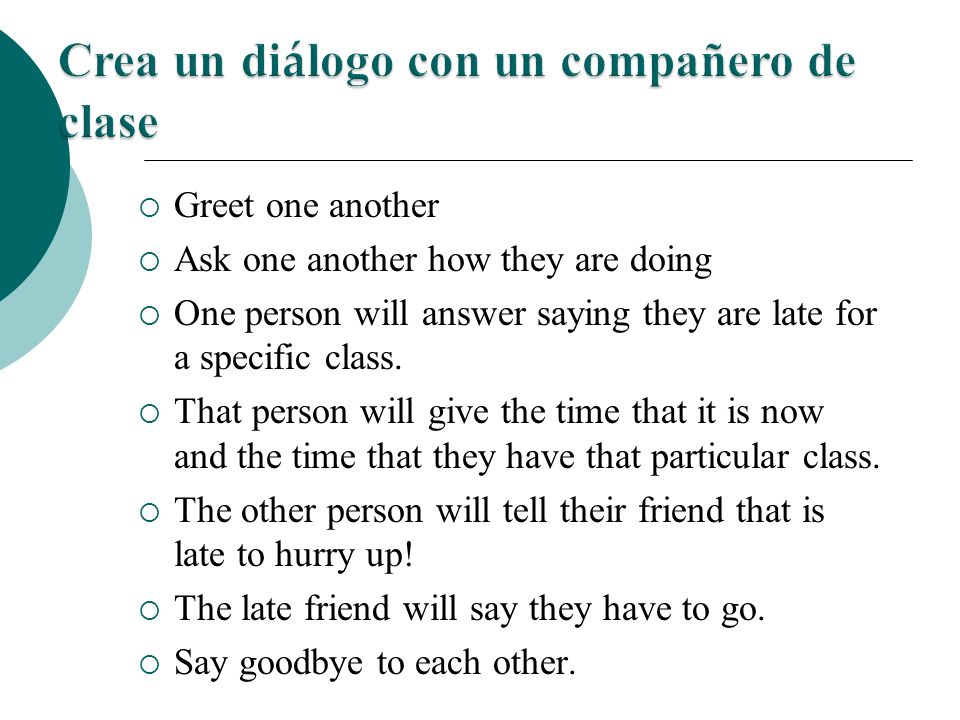 Greet one another Ask one another how they are doing One person will answer saying they are late for a specific class.