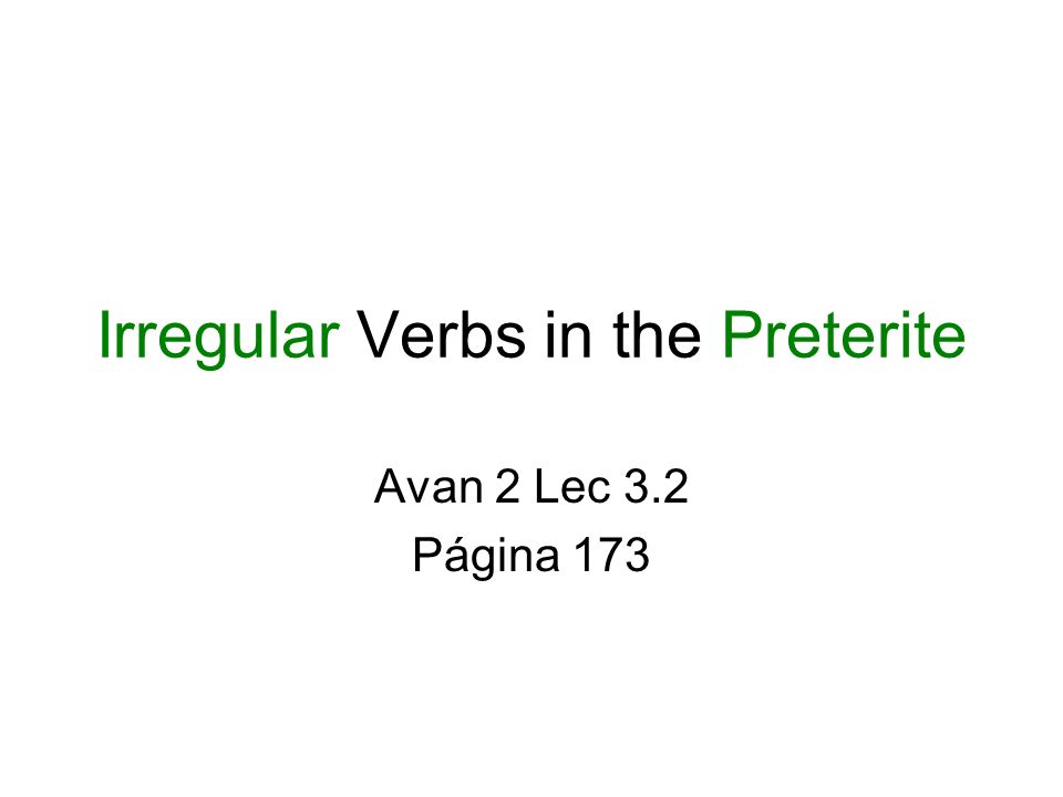Irregular Verbs in the Preterite Avan 2 Lec 3.2 Página 173